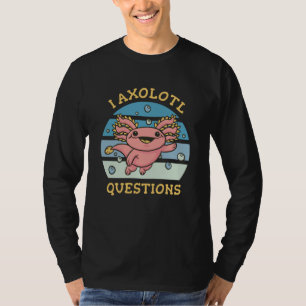 I axolotl questions T-Shirt