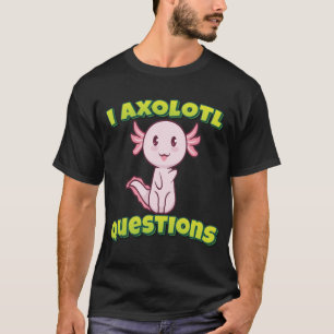 I Axolotl Questions T-Shirt