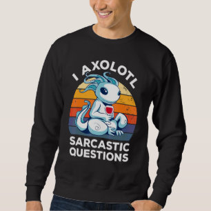 I Axolotl Sarcastic Questions Vintage Wine Humou Sweatshirt