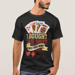 I B Ought This With Your M0Ney Funny Poker Game T-Shirt