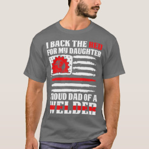 I Back The Red Proud Dad Of Welder Daughter Proud  T-Shirt