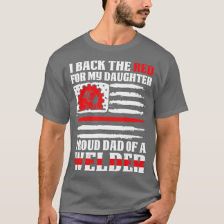 I Back The Red Proud Dad Of Welder Daughter Proud T-Shirt