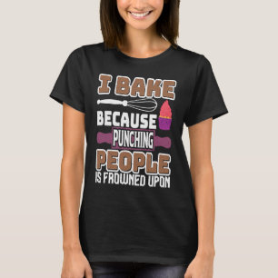 I Bake Because Punching People Frowned Upon Cupcak T-Shirt