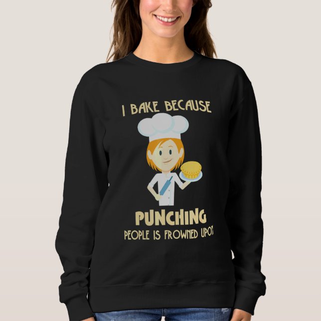 I bake because punching people is frowned funniest sweatshirt (Front)