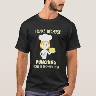 I bake because punching people is frowned funniest T-Shirt