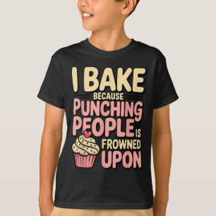 I Bake Because Punching People Is Frowned Un Baker T-Shirt