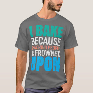 I Bake Because Punching People Is Frowned Upon Bak T-Shirt