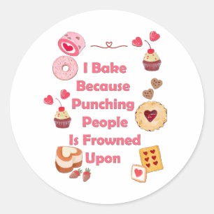 I Bake Because Punching People Is Frowned Upon Classic Round Sticker