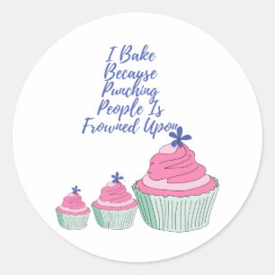 I Bake Because Punching People Is Frowned Upon - F Classic Round Sticker