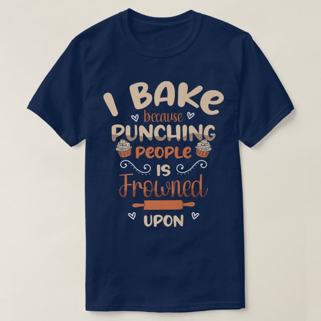 I bake because punching people is frowned upon fun T-Shirt (Design Front)