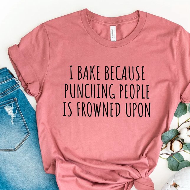 I Bake Because Punching People Is Frowned Upon T-Shirt (Creator Uploaded)
