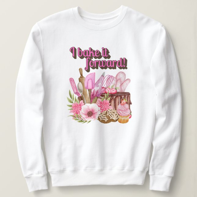 I bake it forward quote love baking sweatshirt (Design Front)