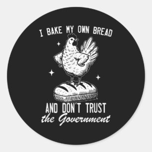 I Bake My Own Bread And Don't Trust The Government Classic Round Sticker