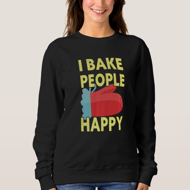 I Bake People Happy  Baking Baker Sweatshirt (Front)