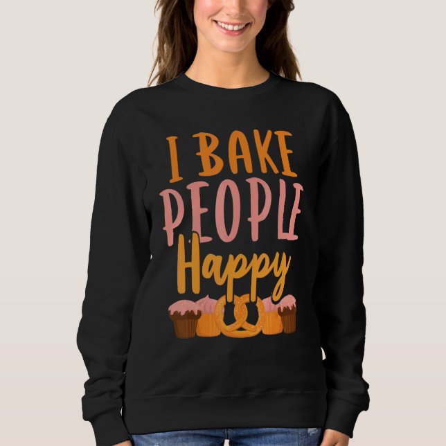 I Bake People Happy Baking Hobby Baker Sweatshirt (Front)