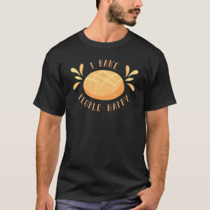 I Bake People Happy Bread Baking Break Baker T-Shirt