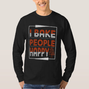 I Bake People Happy For Baker Or Baking Fans 1 T-Shirt