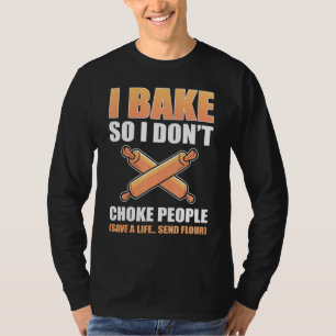 I Bake So I Dont Choke People Save A Life Send Flo T-Shirt