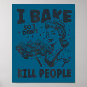 I bake so i don't kill people funny baking cooking poster