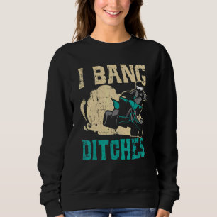 I Bang Ditches ATV Rider Quad Bike Offroading Mudd Sweatshirt