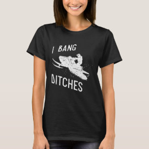 I Bang Ditches Snowmobiling Sledder T-Shirt