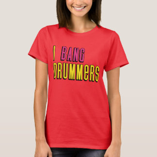 I Bang Drummers T-Shirt