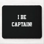 I Be Captain. Black and White. Mouse Pad<br><div class="desc">I be Captain! Written in a bold font.</div>