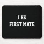 I Be First Mate. Black and White. Mouse Pad<br><div class="desc">I be First Mate! Written in a bold font.</div>