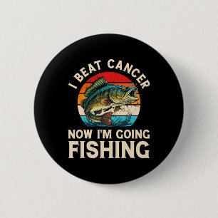 I Beat Cancer Now I'm Going Fishing  6 Cm Round Badge