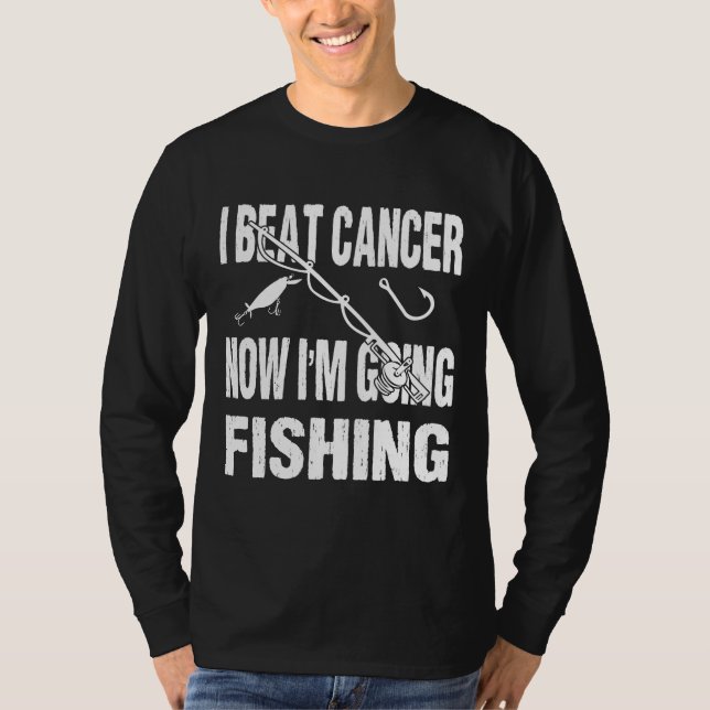 I Beat Cancer Now I'm Going Fishing T-Shirt (Front)