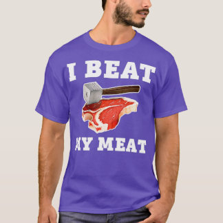 I Beat My Meat Funny Steak Hammer Pun Men Women T-Shirt