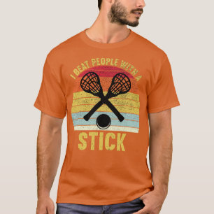 I Beat People With A Stick Funny Lacrosse Player T-Shirt