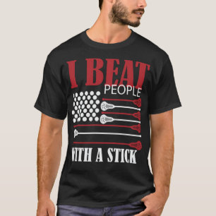 I Beat People With A Stick Funny Lacrosse Player T-Shirt