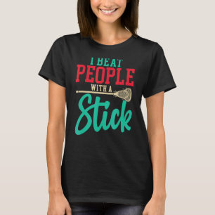 I Beat People With A Stick Lacrosse Player T-Shirt