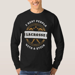 I Beat People With A Stick Lacrosse Player T-Shirt
