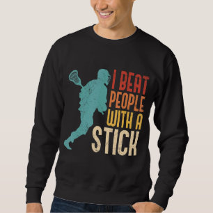 I Beat People With A Stick Lacrosse Sweatshirt