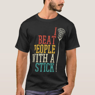 I Beat People With Stick Lacrosse Funny La Player T-Shirt