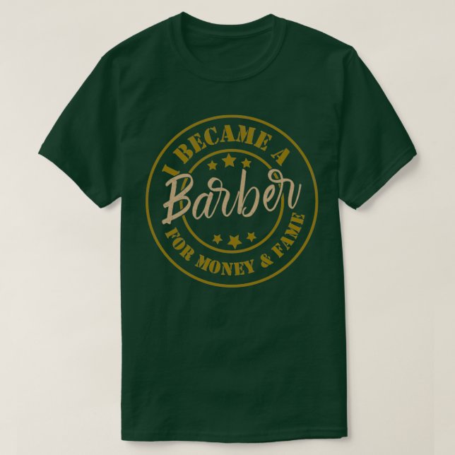 I Became A Barber For Money And Fame Funny Barber  T-Shirt (Design Front)