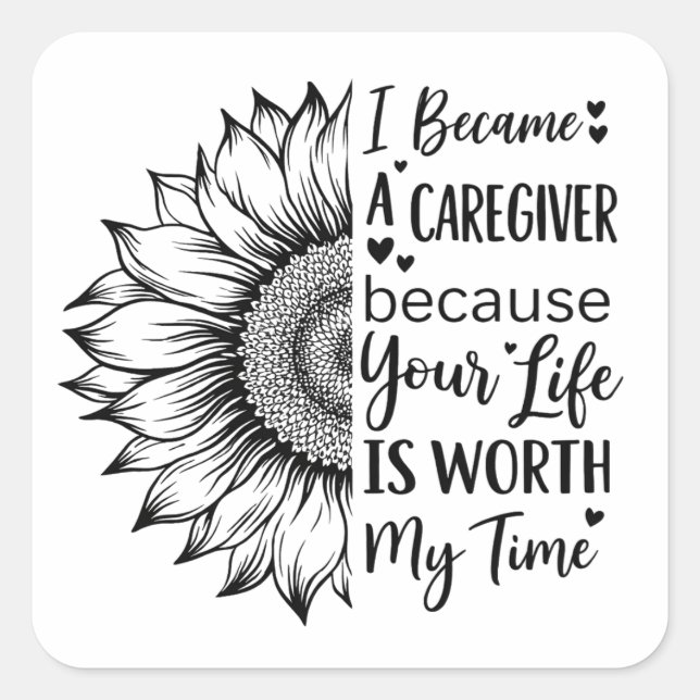 I Became a Caregiver Because Your Life Is Worth My Square Sticker (Front)