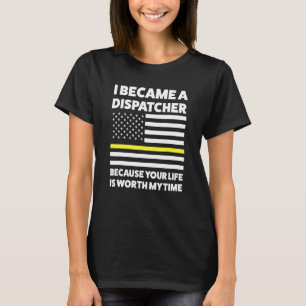 I Became A Dispatcher Because Your Life Dispatcher T-Shirt