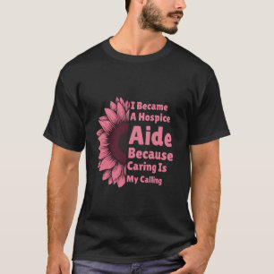 I Became A Hospice Aide Because Caring Is My Calli T-Shirt