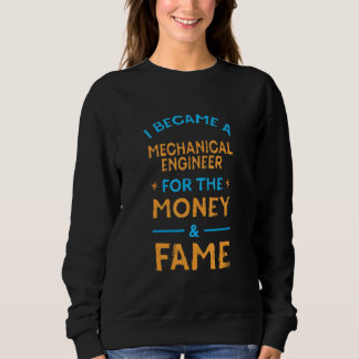 I Became a Mechanical Engineer for Money and Fame Sweatshirt