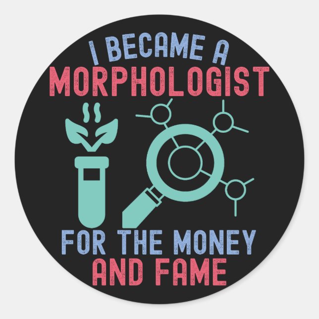I Became a Morphologist for the Money and Fame Classic Round Sticker (Front)