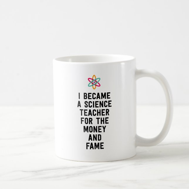 I became a science teacher for the money and fame coffee mug (Right)