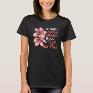 I Became A Social Worker Because Your Life Is Wort T-Shirt