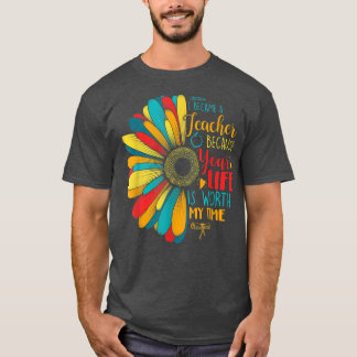 I Became A Teacher Because Your Life Is Worth My T T-Shirt
