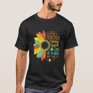 I Became A Teacher Because Your Life Is Worth My T T-Shirt