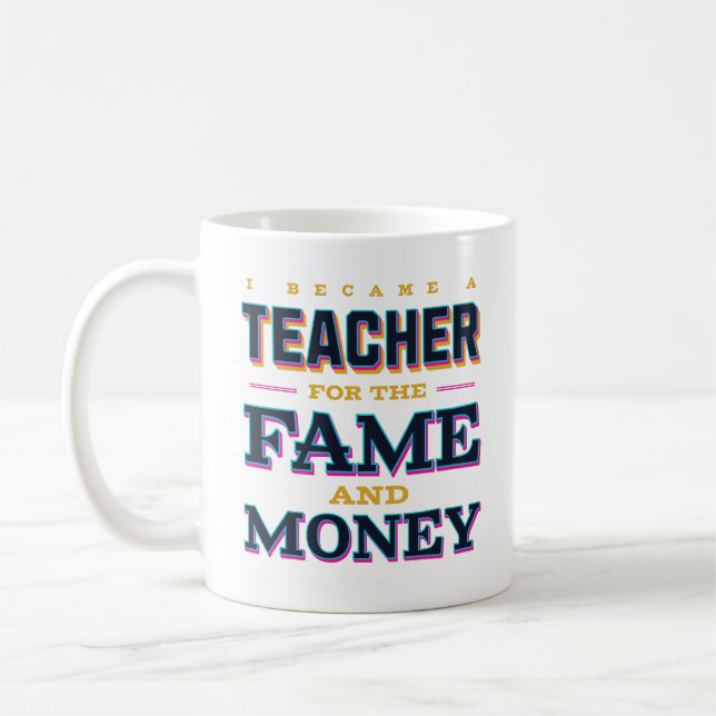 I Became A Teacher For The Fame And Money Funny Coffee Mug (Left)