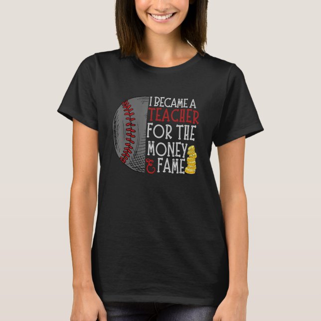 I Became A Teacher For The Money And Fame Baseball T-Shirt (Front)