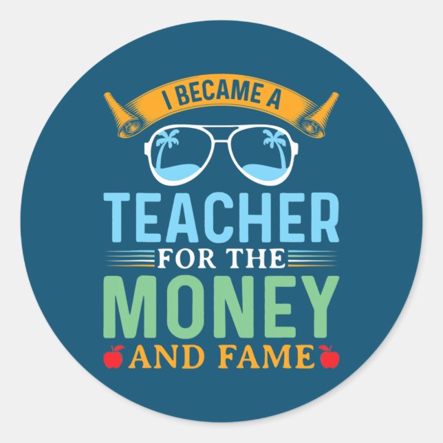 I Became A Teacher For The Money And Fame Funny Classic Round Sticker (Front)